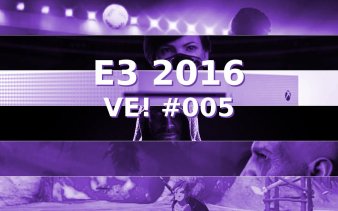 Vão Escutar! #005 - Nossa movimentada saideira da E3 2016